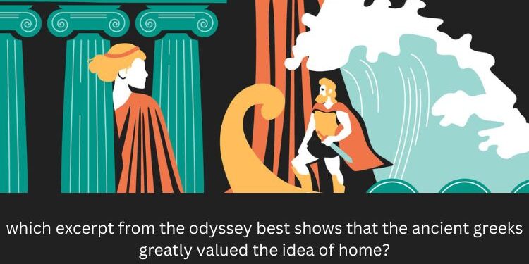 which excerpt from the odyssey best shows that the ancient greeks greatly valued the idea of home